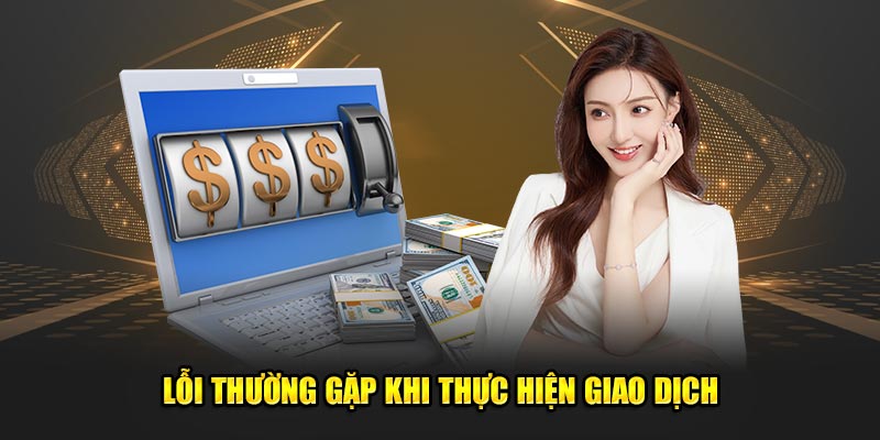 Lỗi thường gặp nhất khi thực hiện giao dịch và cách xử lý