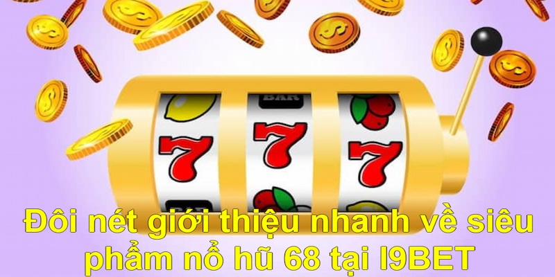 Giới thiệu nhanh về trò chơi nổ hũ 68 tại nhà cái