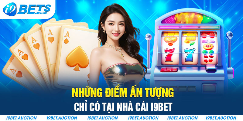 Những điểm ấn tượng chỉ có tại nhà cái I9bet